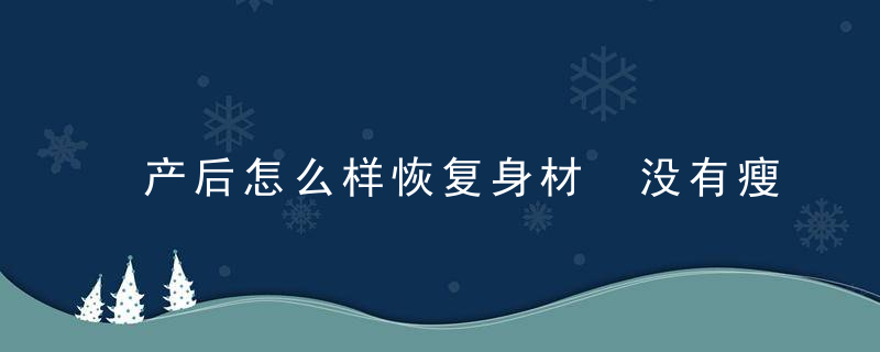 产后怎么样恢复身材 没有瘦不下来的身材，只有错误的方法！